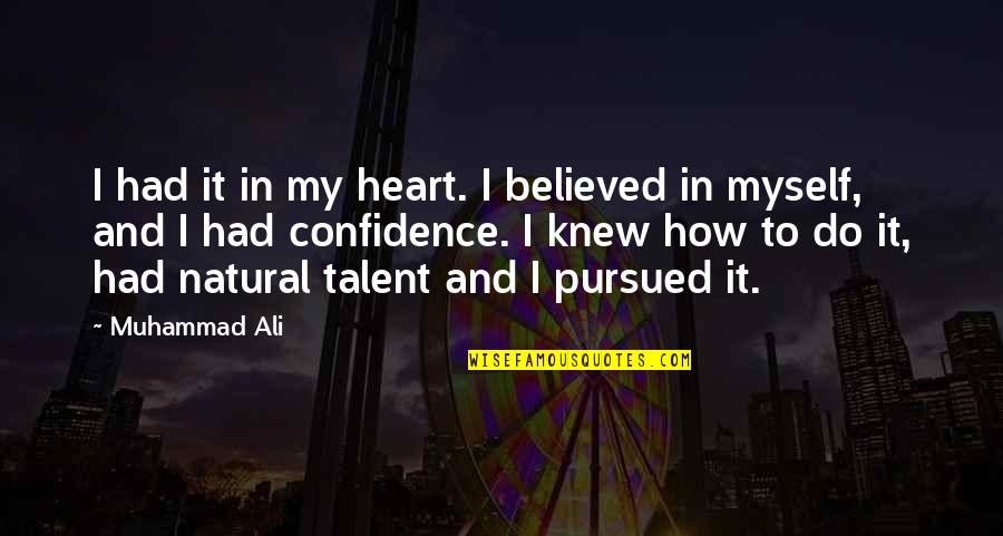 My Talent Quotes By Muhammad Ali: I had it in my heart. I believed My Talent Quotes By Muhammad Ali: I had it in my heart. I believed