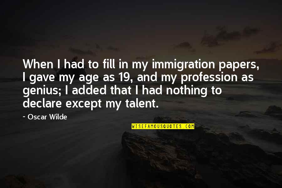 My Talent Quotes By Oscar Wilde: When I had to fill in my immigration My Talent Quotes By Oscar Wilde: When I had to fill in my immigration