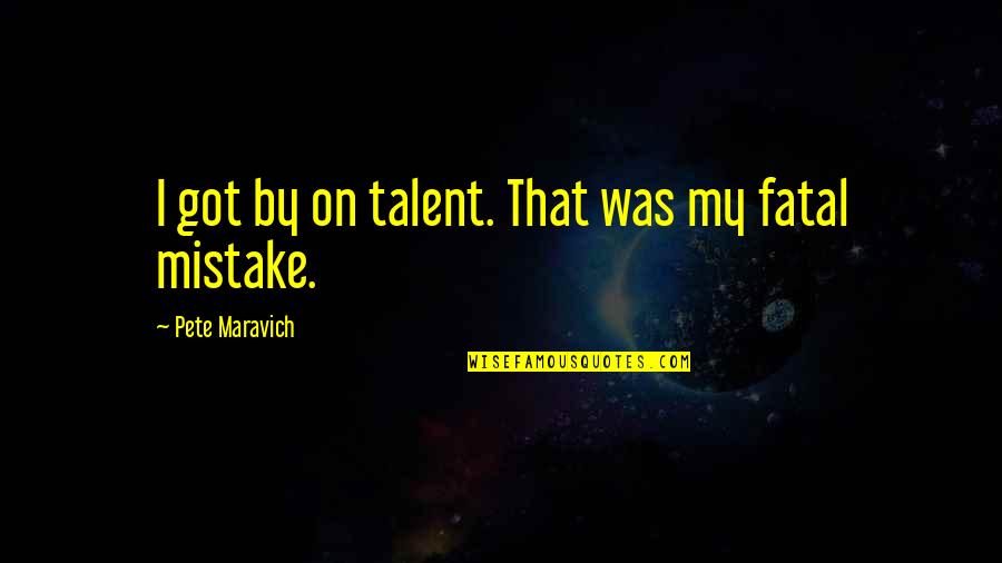 My Talent Quotes By Pete Maravich: I got by on talent. That was my My Talent Quotes By Pete Maravich: I got by on talent. That was my