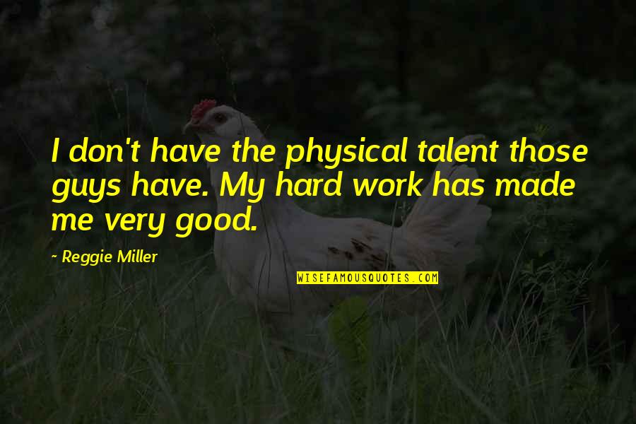 My Talent Quotes By Reggie Miller: I don't have the physical talent those guys My Talent Quotes By Reggie Miller: I don't have the physical talent those guys