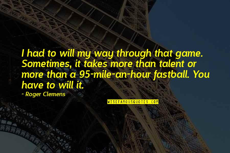 My Talent Quotes By Roger Clemens: I had to will my way through that My Talent Quotes By Roger Clemens: I had to will my way through that