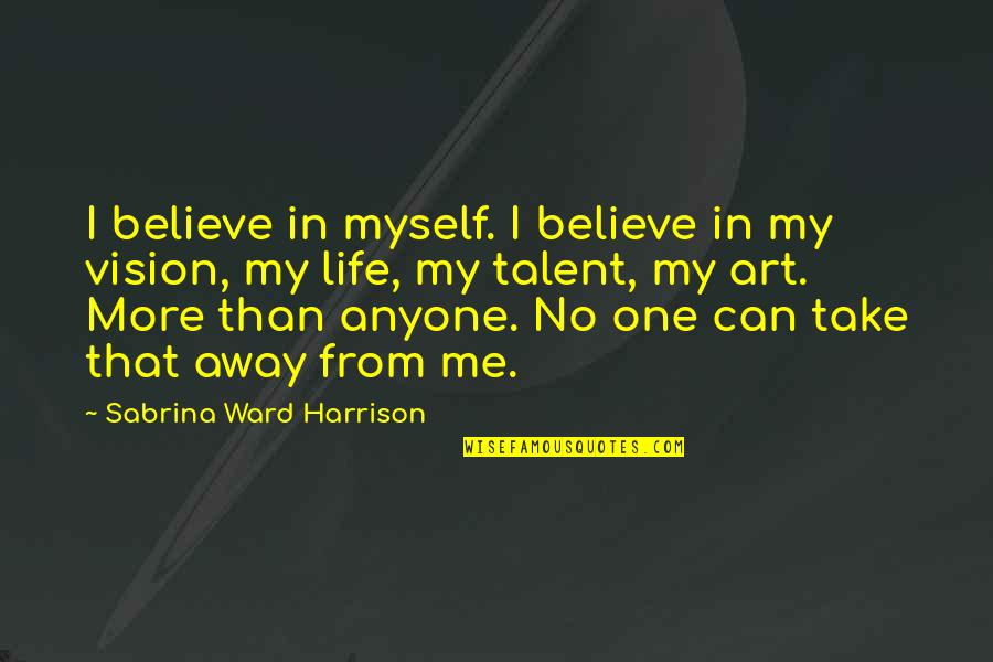 My Talent Quotes By Sabrina Ward Harrison: I believe in myself. I believe in my My Talent Quotes By Sabrina Ward Harrison: I believe in myself. I believe in my