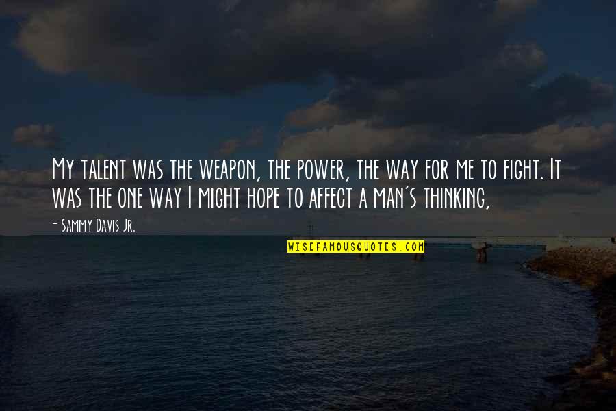 My Talent Quotes By Sammy Davis Jr.: My talent was the weapon, the power, the My Talent Quotes By Sammy Davis Jr.: My talent was the weapon, the power, the
