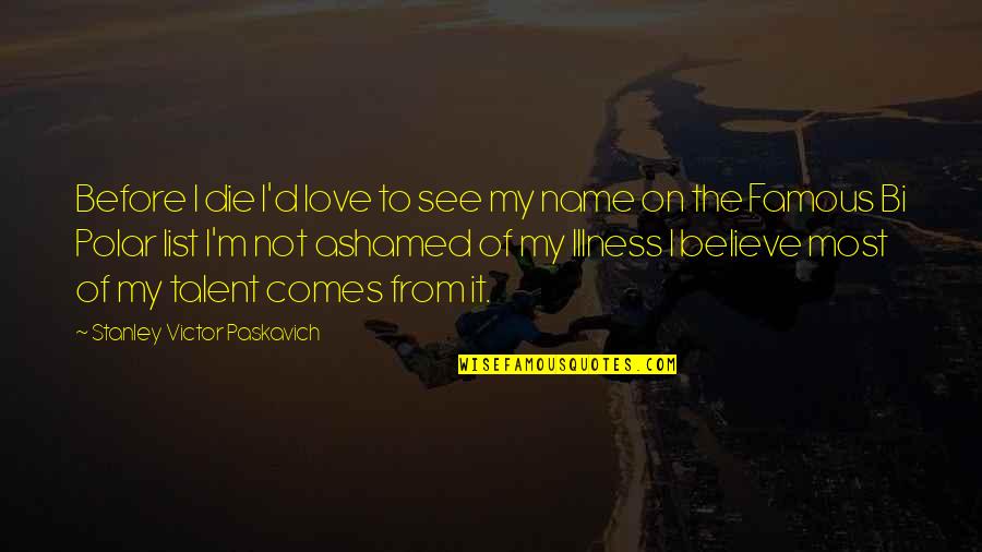 My Talent Quotes By Stanley Victor Paskavich: Before I die I'd love to see my My Talent Quotes By Stanley Victor Paskavich: Before I die I'd love to see my