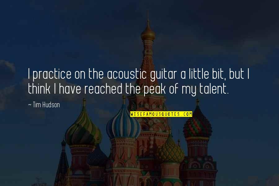 My Talent Quotes By Tim Hudson: I practice on the acoustic guitar a little My Talent Quotes By Tim Hudson: I practice on the acoustic guitar a little