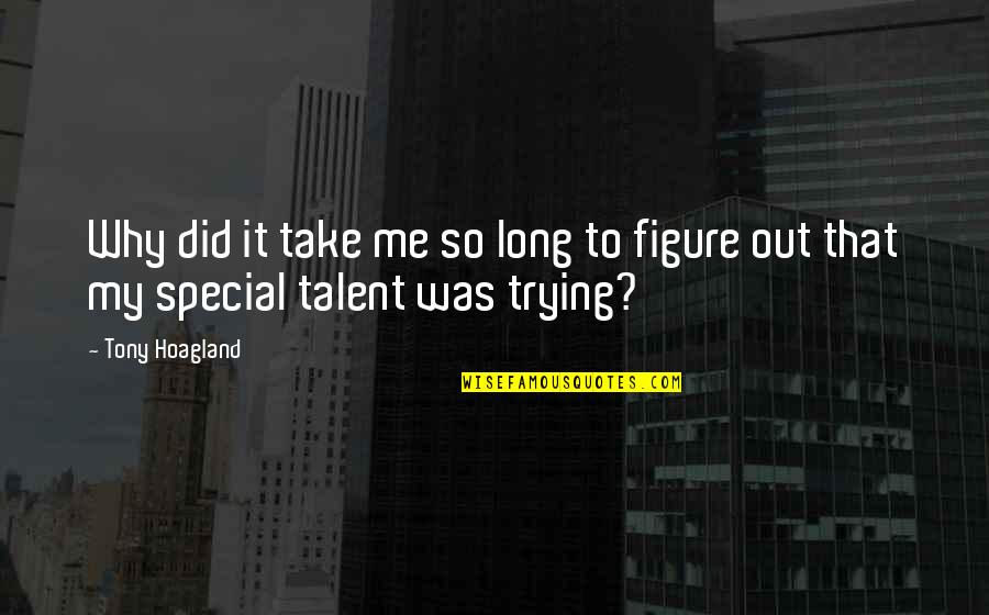 My Talent Quotes By Tony Hoagland: Why did it take me so long to