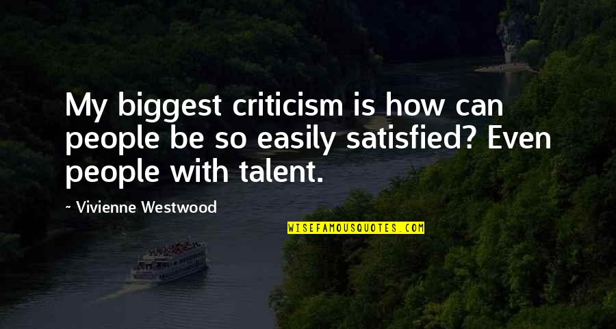 My Talent Quotes By Vivienne Westwood: My biggest criticism is how can people be My Talent Quotes By Vivienne Westwood: My biggest criticism is how can people be