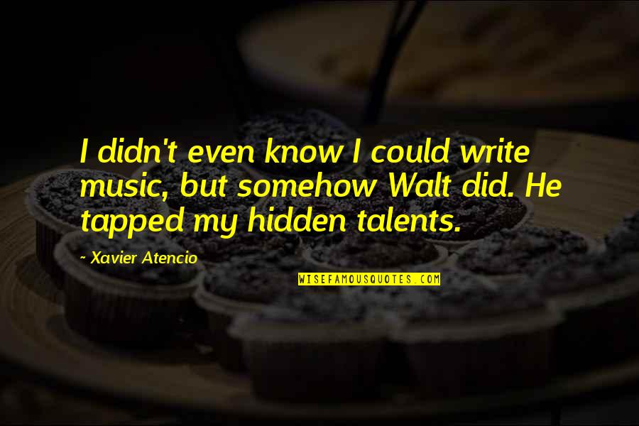 My Talent Quotes By Xavier Atencio: I didn't even know I could write music, My Talent Quotes By Xavier Atencio: I didn't even know I could write music,