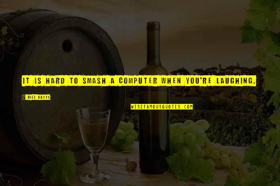 My Tara Energy Quotes By Bill Gates: It is hard to smash a computer when My Tara Energy Quotes By Bill Gates: It is hard to smash a computer when