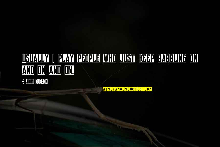 My Teacher My Hero Inspirational Quotes By John Cusack: Usually I play people who just keep babbling