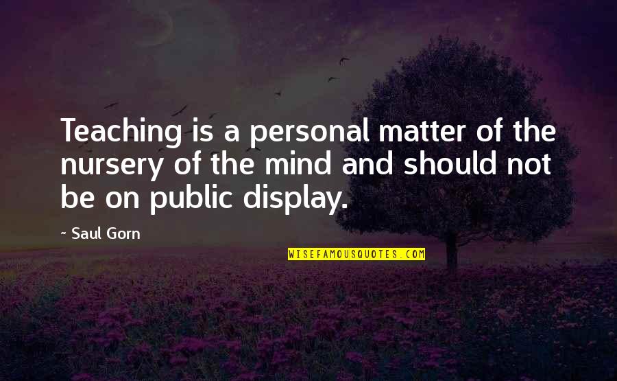 My Teacher My Hero Inspirational Quotes By Saul Gorn: Teaching is a personal matter of the nursery