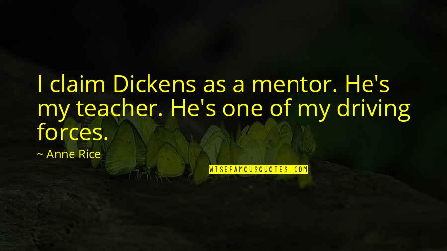 My Teacher My Mentor Quotes By Anne Rice: I claim Dickens as a mentor. He's my