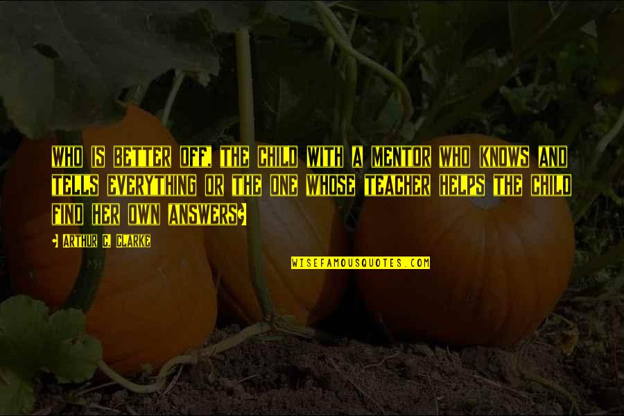 My Teacher My Mentor Quotes By Arthur C. Clarke: who is better off, the child with a My Teacher My Mentor Quotes By Arthur C. Clarke: who is better off, the child with a