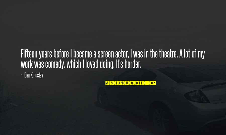 My Teacher My Mentor Quotes By Ben Kingsley: Fifteen years before I became a screen actor, My Teacher My Mentor Quotes By Ben Kingsley: Fifteen years before I became a screen actor,