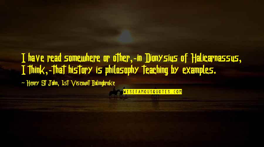 My Teaching Philosophy Quotes By Henry St John, 1st Viscount Bolingbroke: I have read somewhere or other,-in Dionysius of