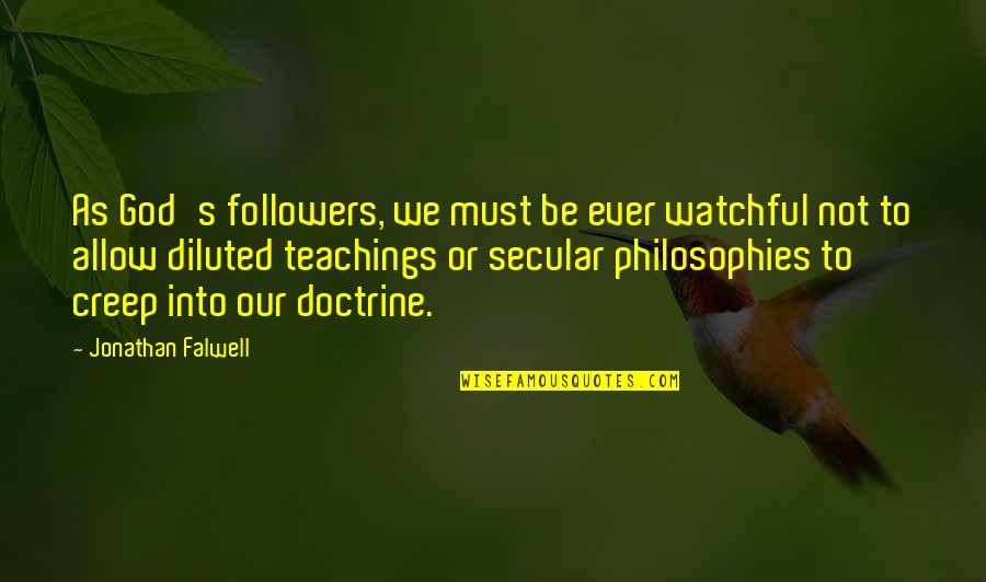 My Teaching Philosophy Quotes By Jonathan Falwell: As God's followers, we must be ever watchful