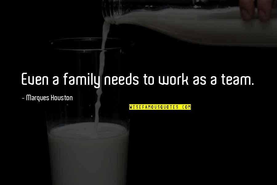 My Team Family Quotes By Marques Houston: Even a family needs to work as a