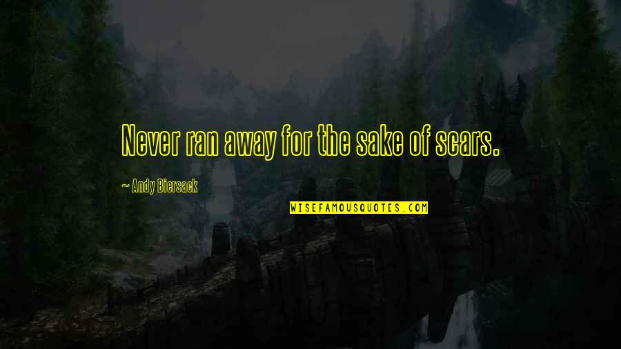 My Team Is Better Than Yours Quotes By Andy Biersack: Never ran away for the sake of scars. My Team Is Better Than Yours Quotes By Andy Biersack: Never ran away for the sake of scars.