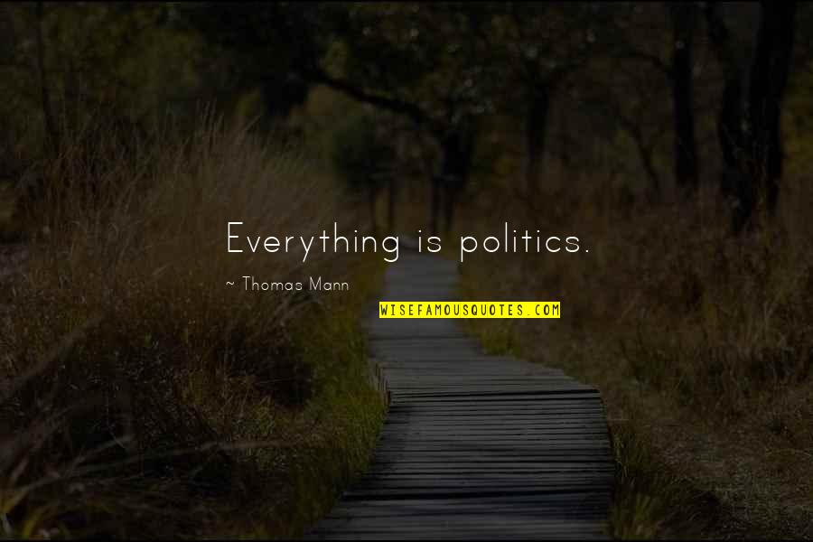 My Team Is Better Than Yours Quotes By Thomas Mann: Everything is politics. My Team Is Better Than Yours Quotes By Thomas Mann: Everything is politics.