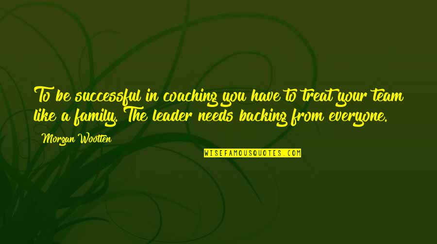 My Team Is Like A Family Quotes By Morgan Wootten: To be successful in coaching you have to