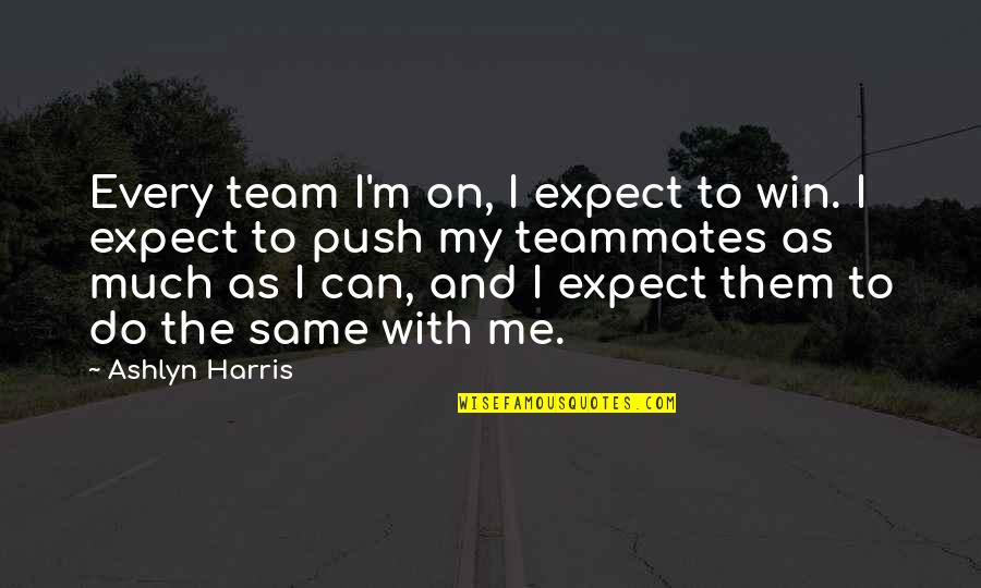 My Team Winning Quotes By Ashlyn Harris: Every team I'm on, I expect to win.