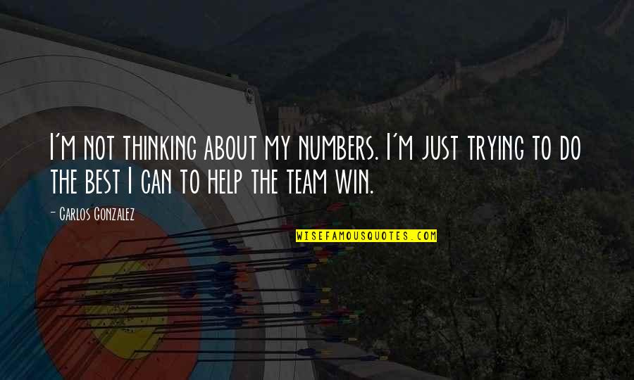 My Team Winning Quotes By Carlos Gonzalez: I'm not thinking about my numbers. I'm just