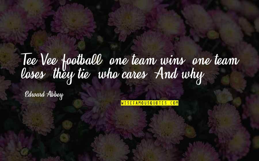 My Team Winning Quotes By Edward Abbey: Tee Vee football: one team wins, one team