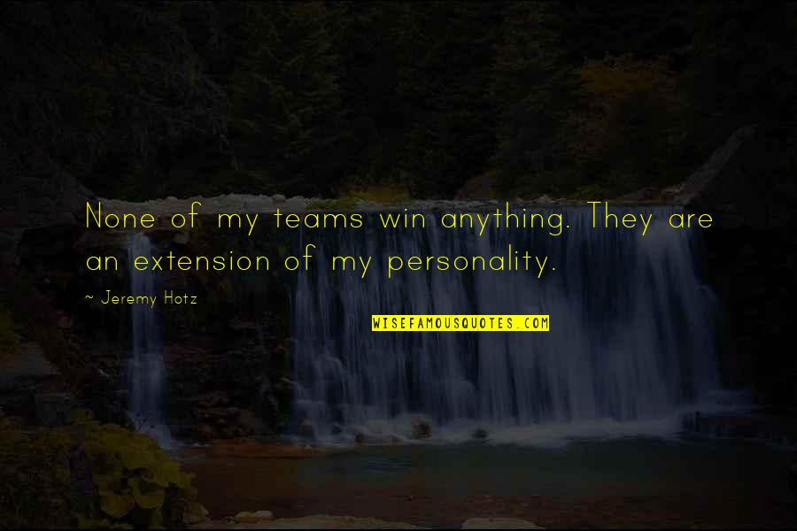 My Team Winning Quotes By Jeremy Hotz: None of my teams win anything. They are