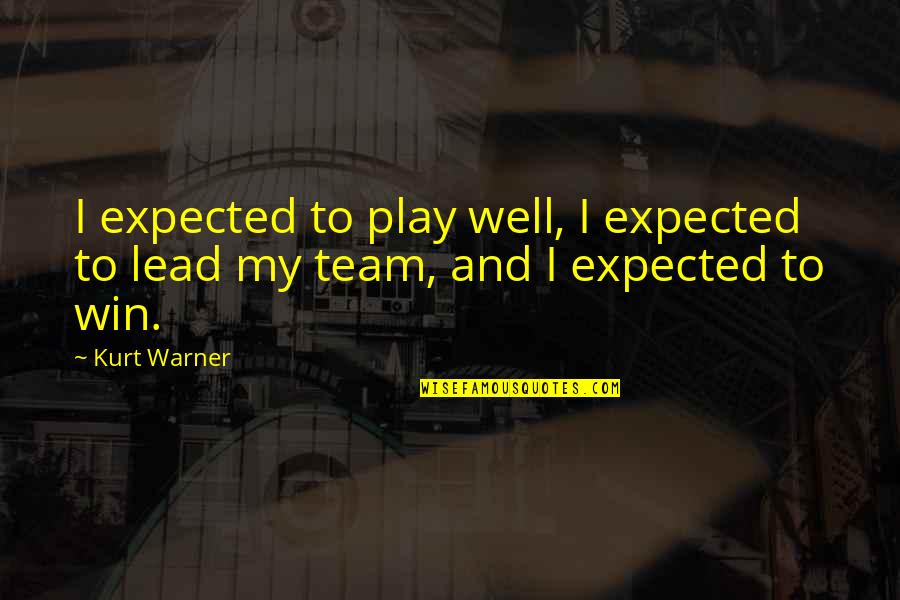 My Team Winning Quotes By Kurt Warner: I expected to play well, I expected to