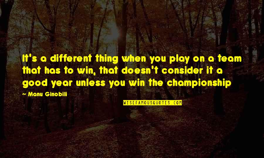 My Team Winning Quotes By Manu Ginobili: It's a different thing when you play on