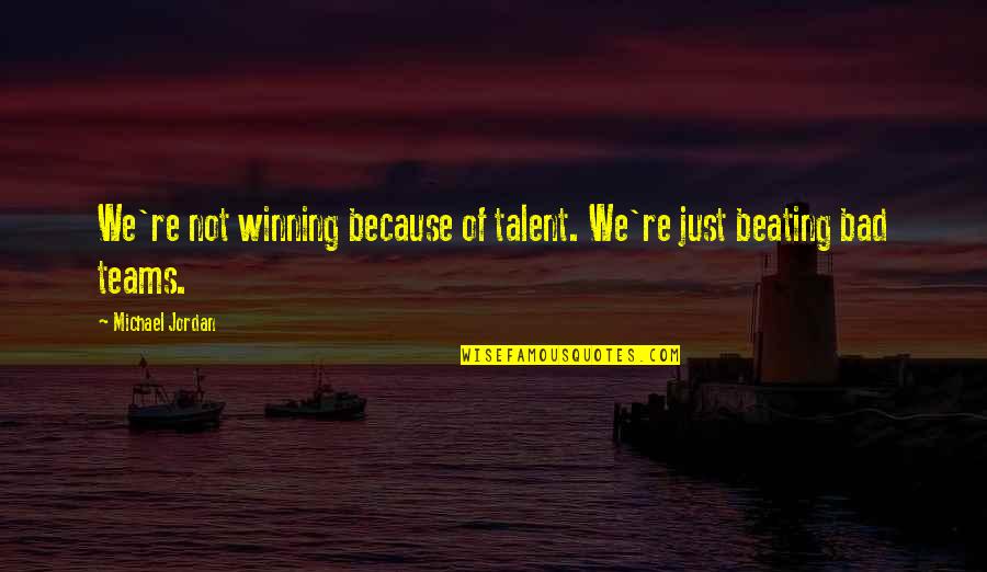 My Teammate Quotes By Michael Jordan: We're not winning because of talent. We're just