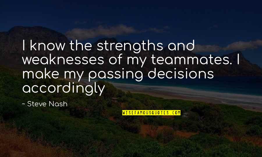 My Teammate Quotes By Steve Nash: I know the strengths and weaknesses of my