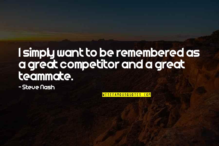 My Teammate Quotes By Steve Nash: I simply want to be remembered as a