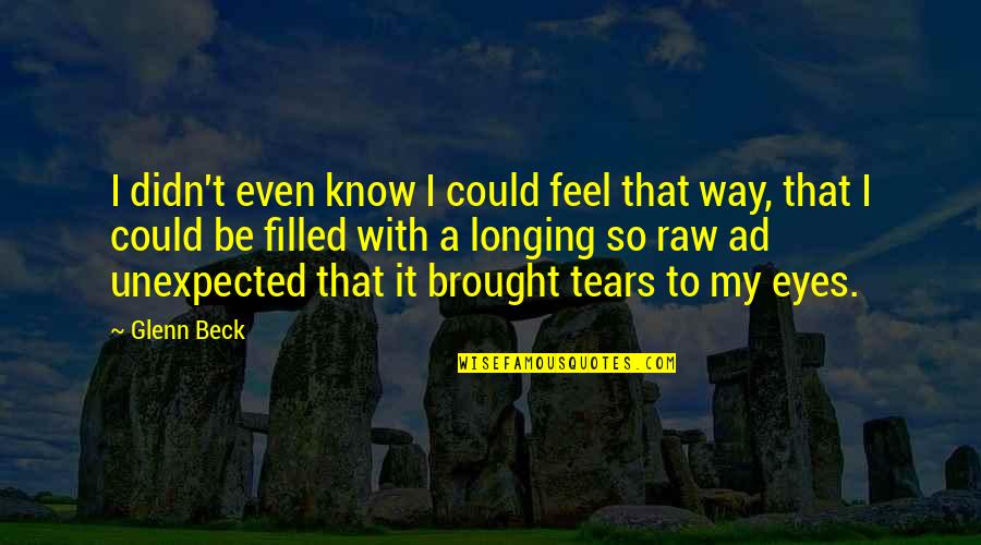 My Tears Quotes By Glenn Beck: I didn't even know I could feel that