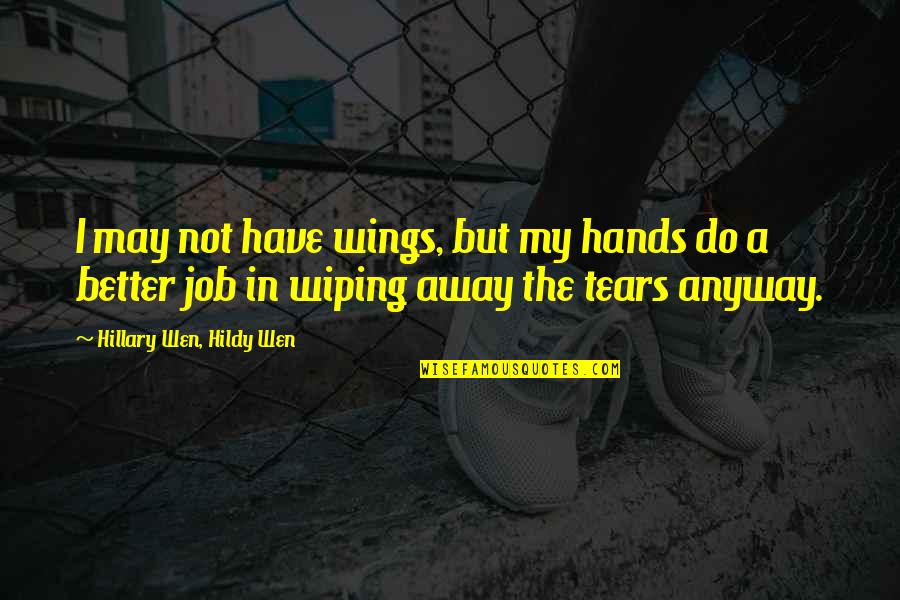 My Tears Quotes By Hillary Wen, Hildy Wen: I may not have wings, but my hands