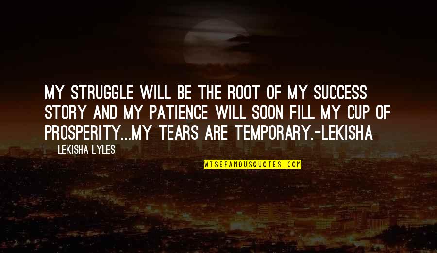 My Tears Quotes By Lekisha Lyles: My struggle will be the root of my
