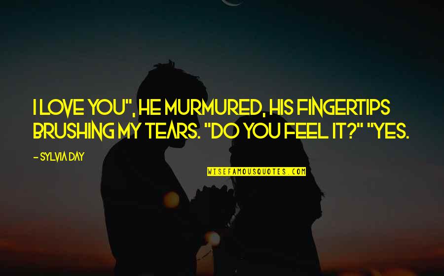 My Tears Quotes By Sylvia Day: I love you", he murmured, his fingertips brushing