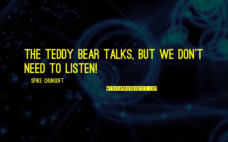 My Teddy Bear Quotes By Spike Chunsoft: The teddy bear talks, but we don't need