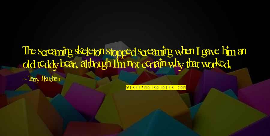 My Teddy Bear Quotes By Terry Pratchett: The screaming skeleton stopped screaming when I gave