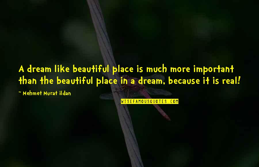 My Ten Year Plan Quotes By Mehmet Murat Ildan: A dream like beautiful place is much more