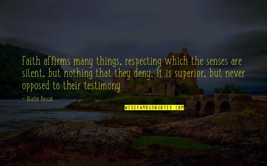 My Testimony Quotes By Blaise Pascal: Faith affirms many things, respecting which the senses