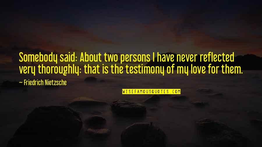 My Testimony Quotes By Friedrich Nietzsche: Somebody said: About two persons I have never