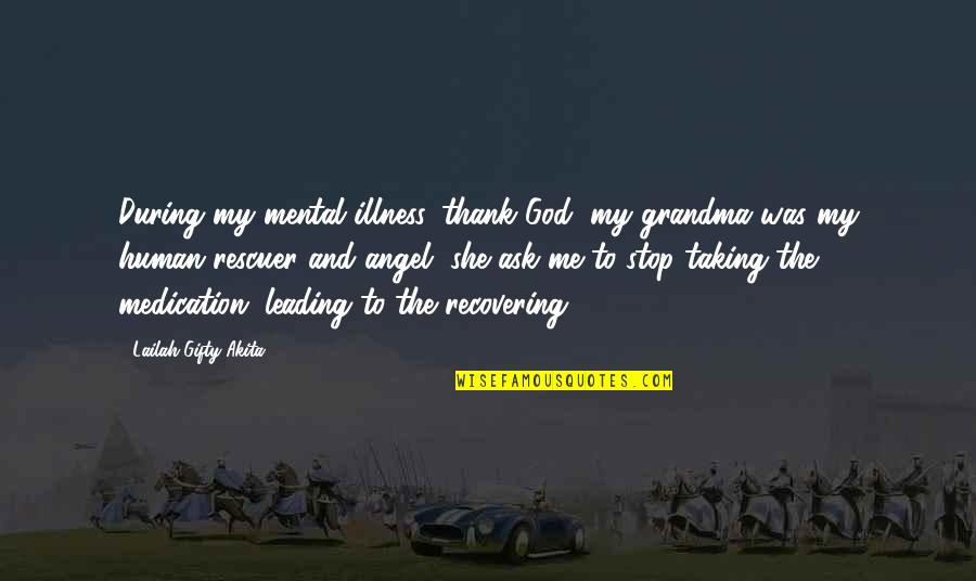 My Testimony Quotes By Lailah Gifty Akita: During my mental illness, thank God, my grandma