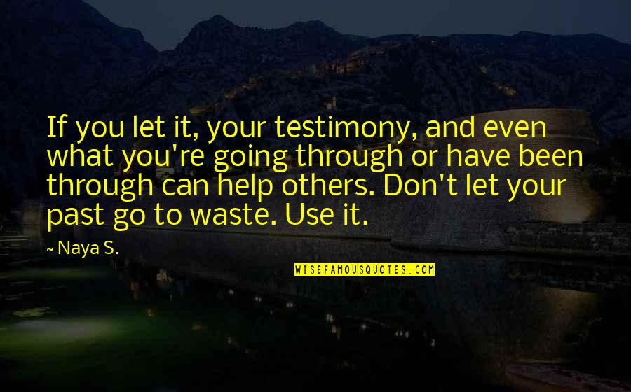 My Testimony Quotes By Naya S.: If you let it, your testimony, and even