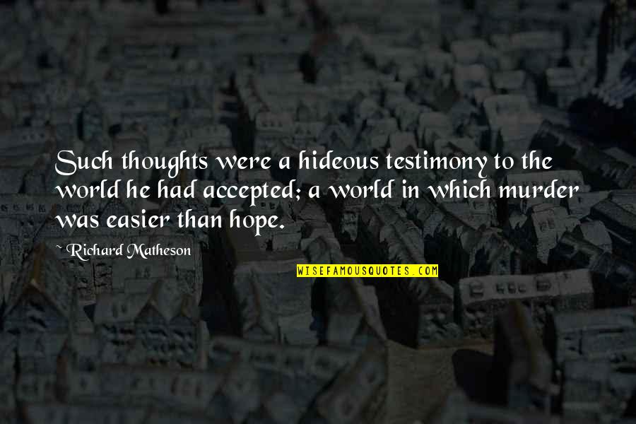 My Testimony Quotes By Richard Matheson: Such thoughts were a hideous testimony to the