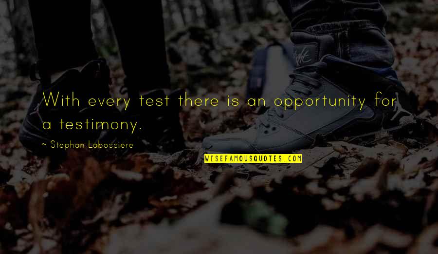 My Testimony Quotes By Stephan Labossiere: With every test there is an opportunity for