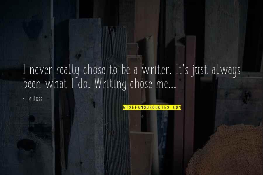 My Text Love Quotes By Te Russ: I never really chose to be a writer.