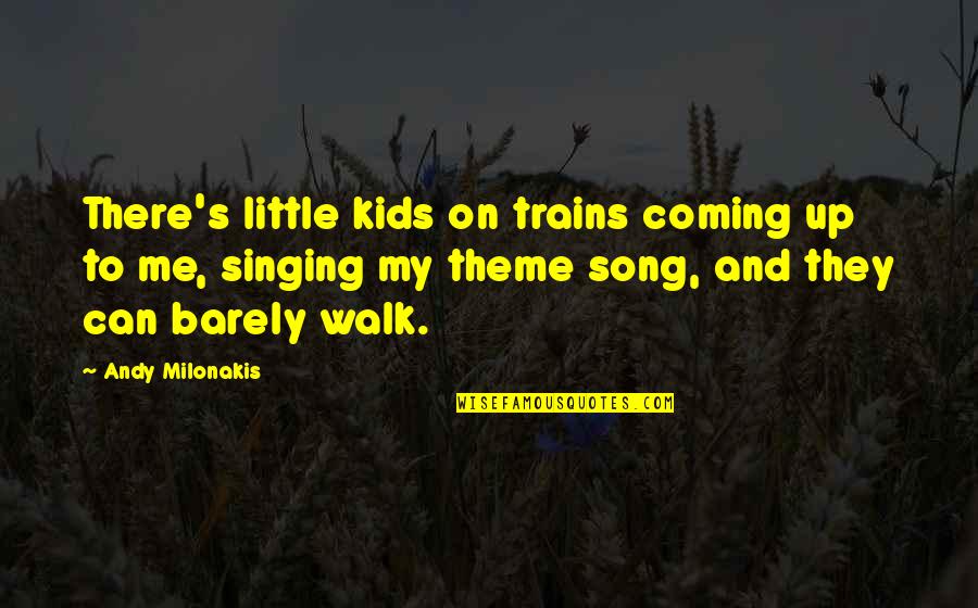 My Theme Quotes By Andy Milonakis: There's little kids on trains coming up to