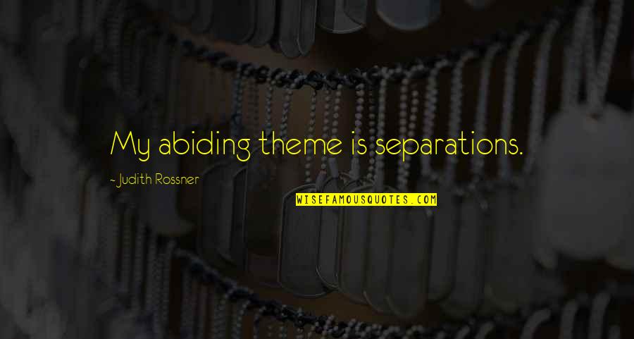 My Theme Quotes By Judith Rossner: My abiding theme is separations.
