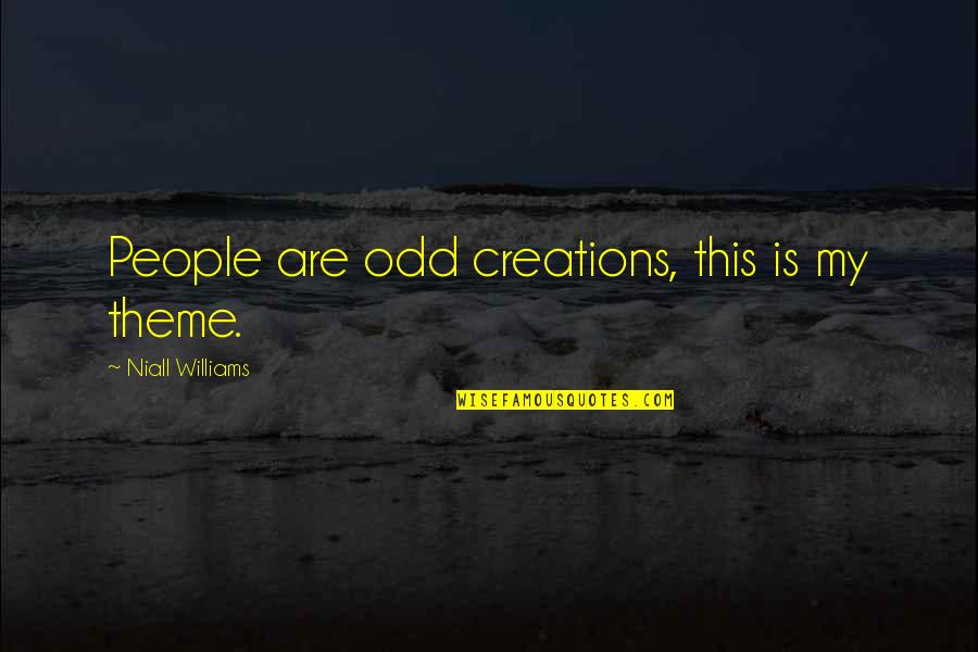 My Theme Quotes By Niall Williams: People are odd creations, this is my theme.